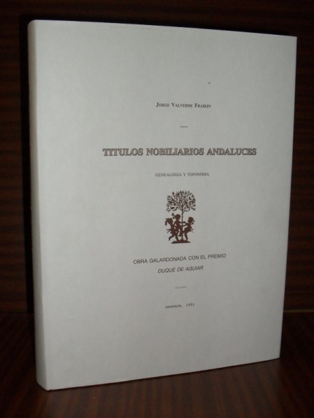 TTULOS NOBILIARIOS ANDALUCES. Genealoga y toponimia. Obra galardonada con el Premio Duque de Aguiar